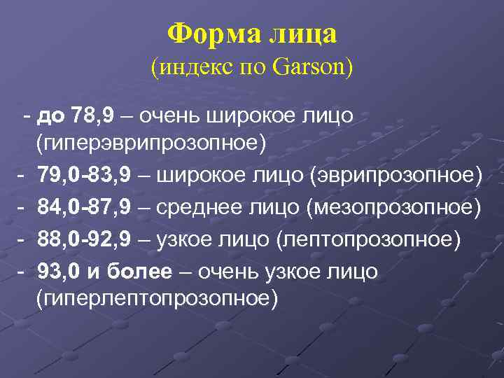 Форма лица (индекс по Garson) - до 78, 9 – очень широкое лицо (гиперэврипрозопное)