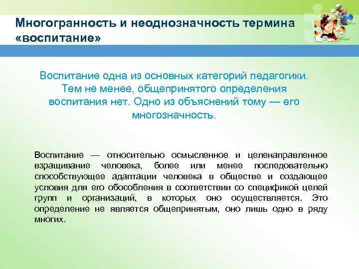 Многогранность и неоднозначность термина «воспитание» Воспитание одна из основных категорий педагогики. Тем не менее,