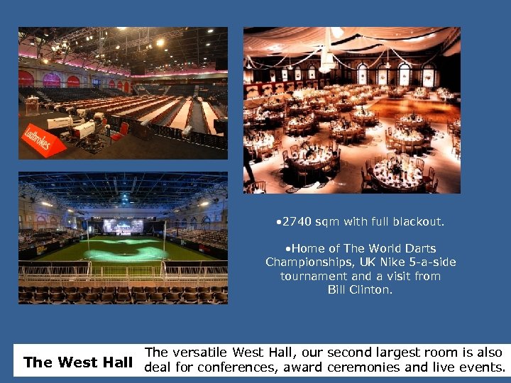  • 2740 sqm with full blackout. • Home of The World Darts Championships,