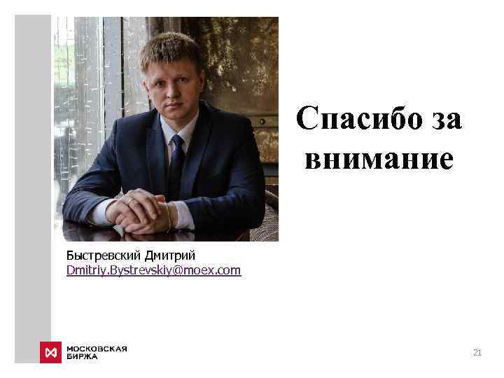 Спасибо за внимание Быстревский Дмитрий Dmitriy. Bystrevskiy@moex. com 21 