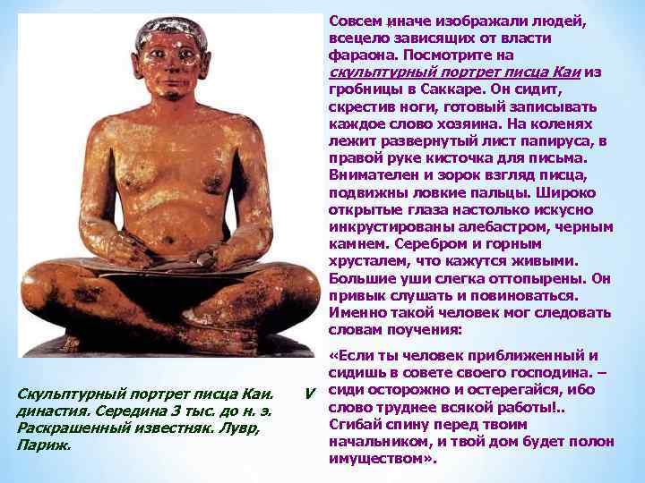 Совсем иначе изображали людей, * всецело зависящих от власти фараона. Посмотрите на скульптурный портрет