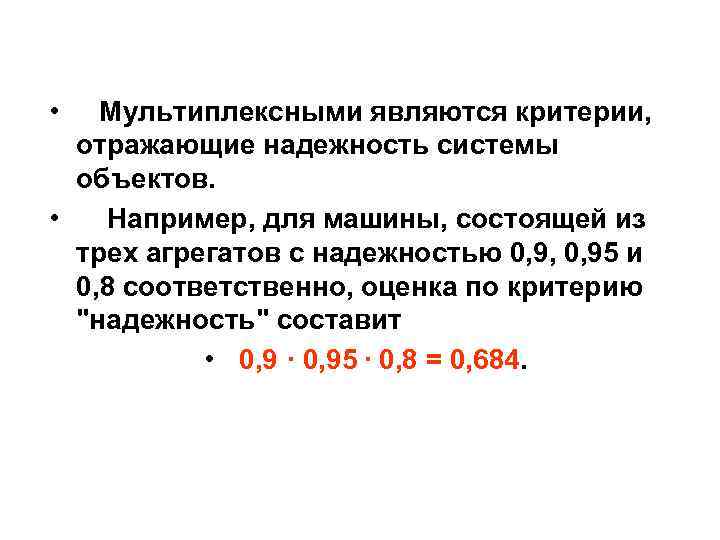  • Мультиплексными являются критерии, отражающие надежность системы объектов. • Например, для машины, состоящей