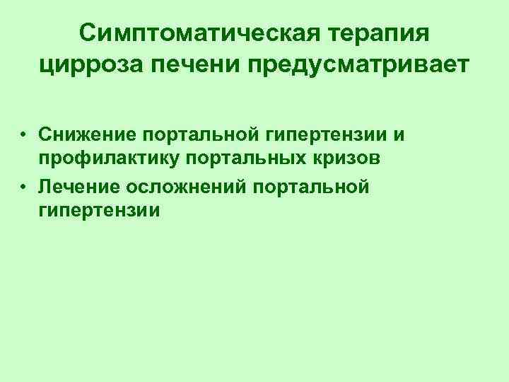 Симптоматическая терапия цирроза печени предусматривает • Снижение портальной гипертензии и профилактику портальных кризов •