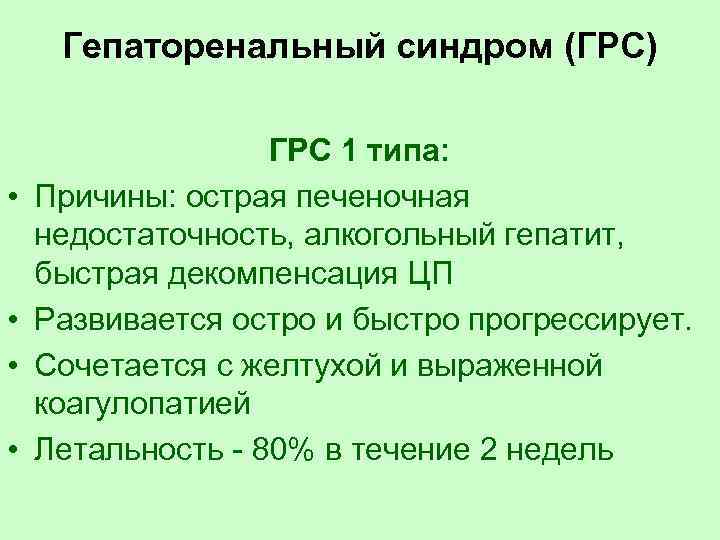 Гепаторенальный синдром (ГРС) • • ГРС 1 типа: Причины: острая печеночная недостаточность, алкогольный гепатит,