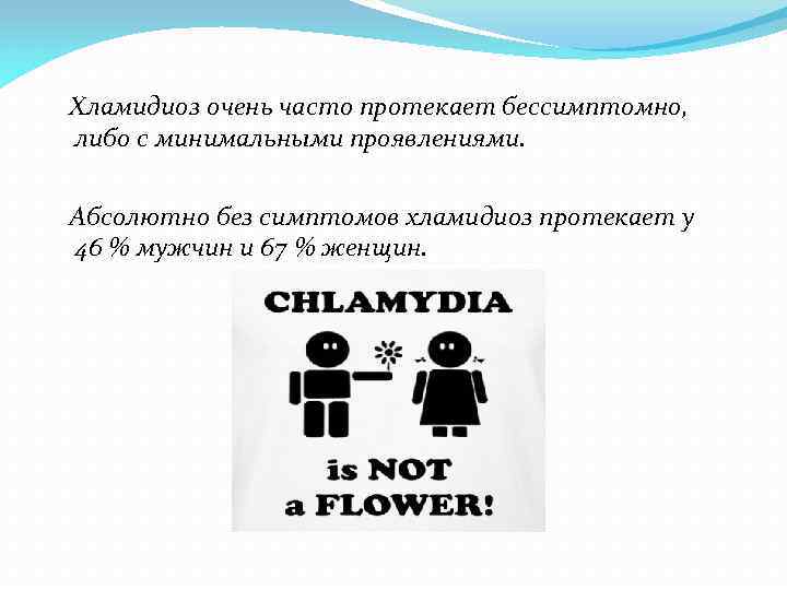  Хламидиоз очень часто протекает бессимптомно, либо с минимальными проявлениями. Абсолютно без симптомов хламидиоз
