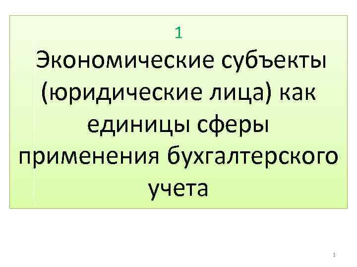 1 Экономические субъекты (юридические лица) как единицы сферы применения бухгалтерского учета 1 