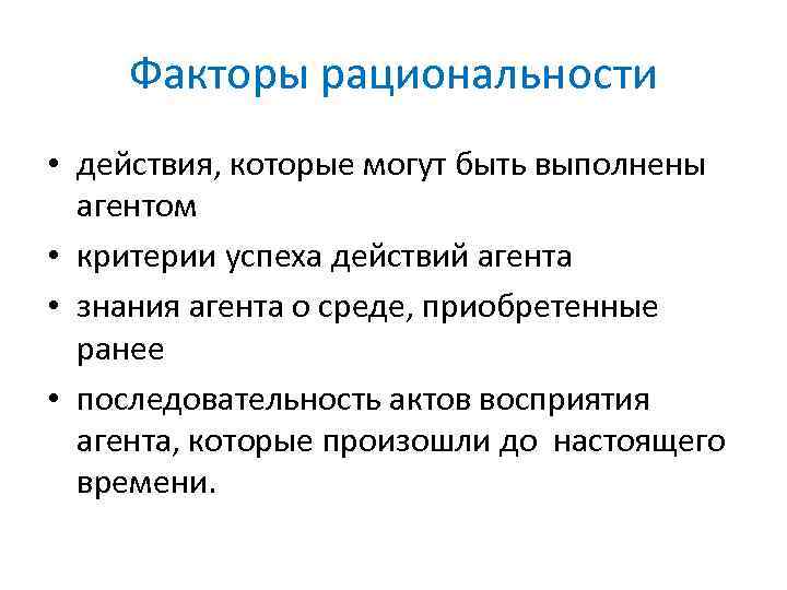 Факторы рациональности • действия, которые могут быть выполнены агентом • критерии успеха действий агента