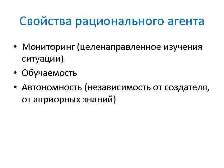 Свойства рационального агента • Мониторинг (целенаправленное изучения ситуации) • Обучаемость • Автономность (независимость от