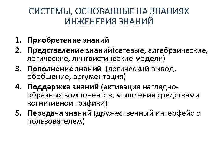 СИСТЕМЫ, ОСНОВАННЫЕ НА ЗНАНИЯХ ИНЖЕНЕРИЯ ЗНАНИЙ 1. Приобретение знаний 2. Представление знаний(сетевые, алгебраические, логические,