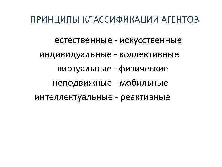 ПРИНЦИПЫ КЛАССИФИКАЦИИ АГЕНТОВ естественные - искусственные индивидуальные - коллективные виртуальные - физические неподвижные -