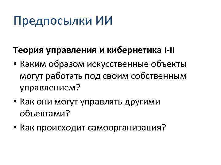 Предпосылки ИИ Теория управления и кибернетика I-II • Каким образом искусственные объекты могут работать