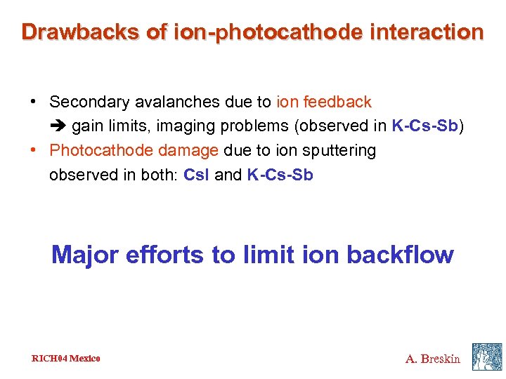 Drawbacks of ion-photocathode interaction • Secondary avalanches due to ion feedback gain limits, imaging