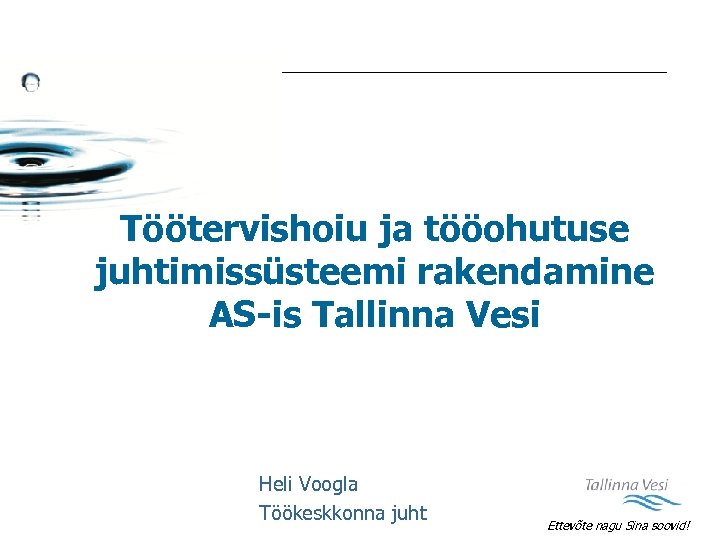 Töötervishoiu ja tööohutuse juhtimissüsteemi rakendamine AS-is Tallinna Vesi Heli Voogla Töökeskkonna juht Ettevõte nagu