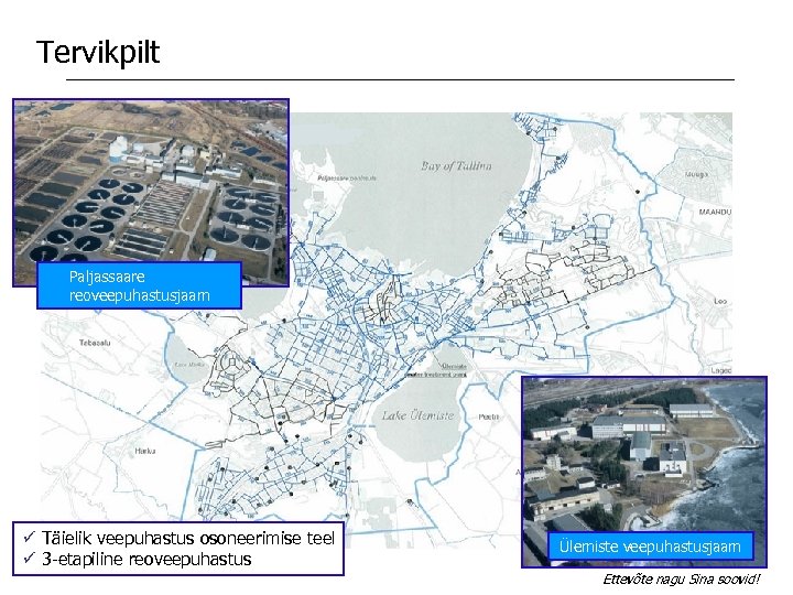 Tervikpilt Paljassaare reoveepuhastusjaam ü Täielik veepuhastus osoneerimise teel ü 3 -etapiline reoveepuhastus Ülemiste veepuhastusjaam