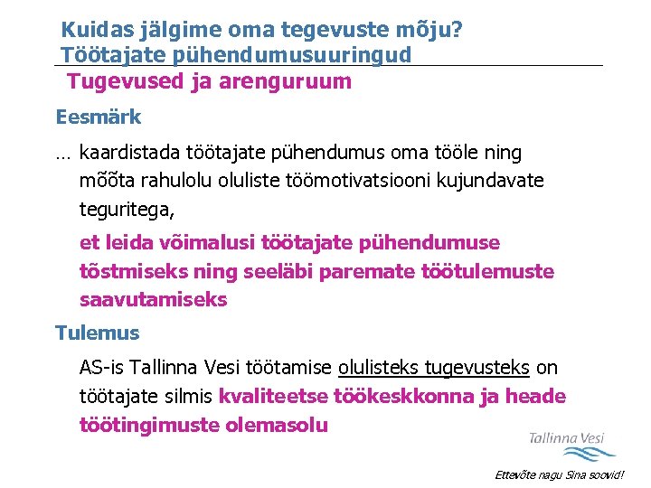 Kuidas jälgime oma tegevuste mõju? Töötajate pühendumusuuringud Tugevused ja arenguruum Eesmärk … kaardistada töötajate