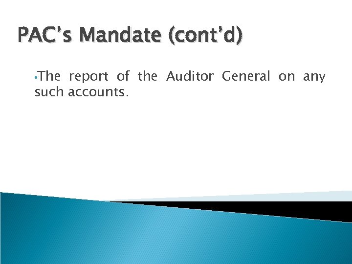PAC’s Mandate (cont’d) • The report of the Auditor General on any such accounts.