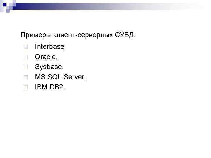 Примеры клиент-серверных СУБД: ¨ ¨ ¨ Interbase, Oracle, Sysbase, MS SQL Server, IBM DB