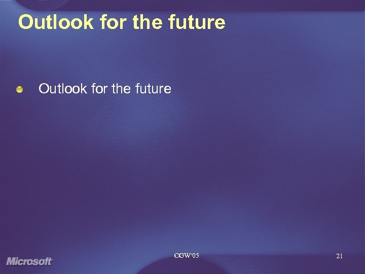 Outlook for the future CGW'05 21 