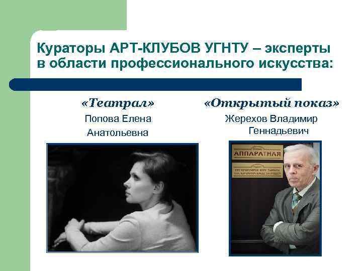 Кураторы АРТ-КЛУБОВ УГНТУ – эксперты в области профессионального искусства: «Театрал» «Открытый показ» Попова Елена