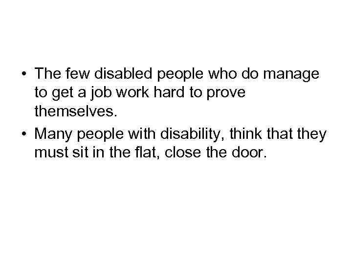  • The few disabled people who do manage to get a job work
