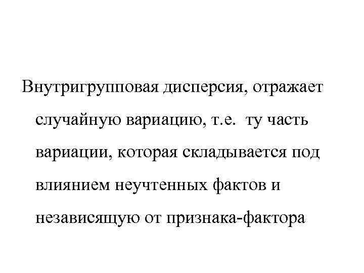 Внутригрупповая дисперсия, отражает случайную вариацию, т. е. ту часть вариации, которая складывается под влиянием