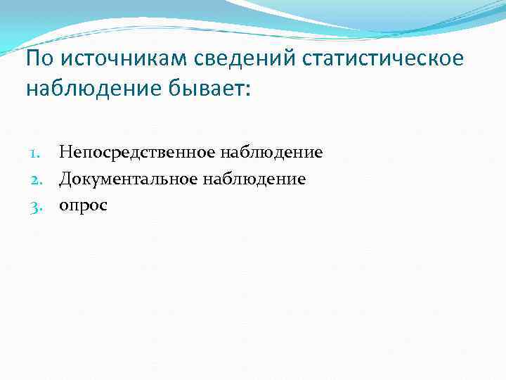 По источникам сведений статистическое наблюдение бывает: 1. Непосредственное наблюдение 2. Документальное наблюдение 3. опрос