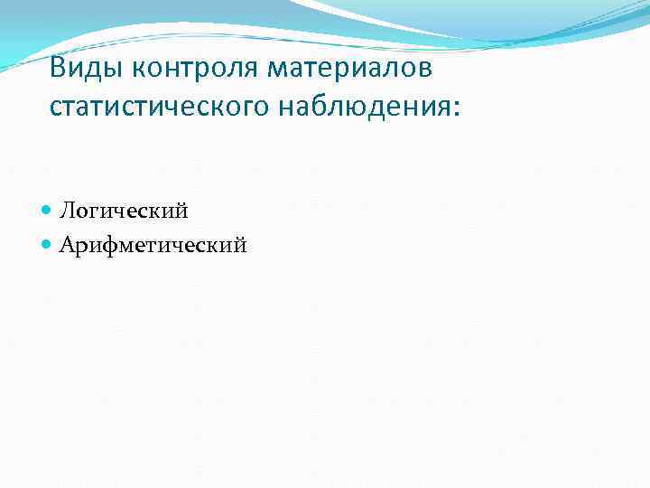 Виды контроля материалов статистического наблюдения: Логический Арифметический 