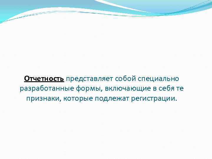 Отчетность представляет собой специально разработанные формы, включающие в себя те признаки, которые подлежат регистрации.