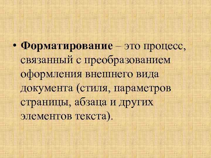  • Форматирование – это процесс, связанный с преобразованием оформления внешнего вида документа (стиля,