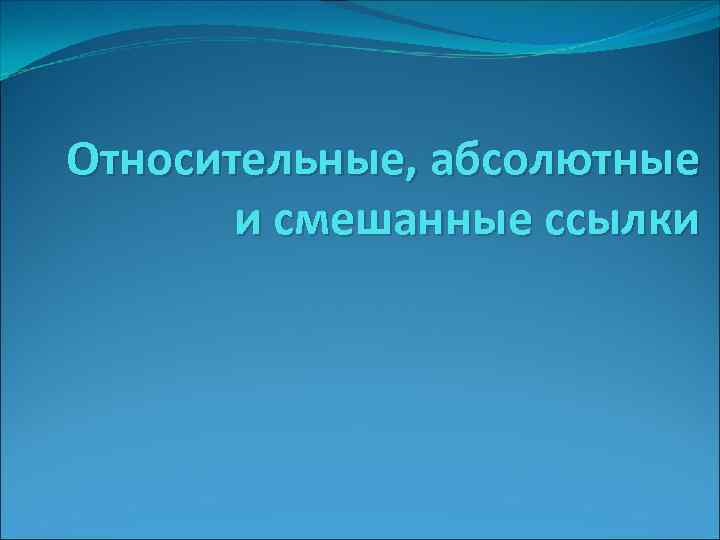 Относительные, абсолютные и смешанные ссылки 