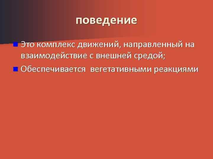 поведение n Это комплекс движений, направленный на взаимодействие с внешней средой; n Обеспечивается вегетативными