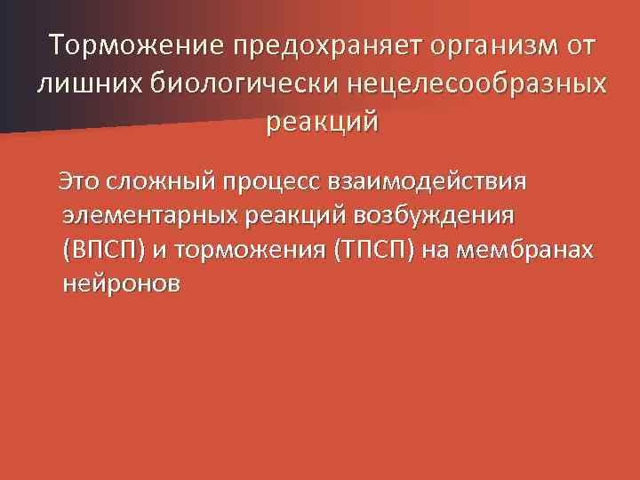 Торможение предохраняет организм от лишних биологически нецелесообразных реакций Это сложный процесс взаимодействия элементарных реакций