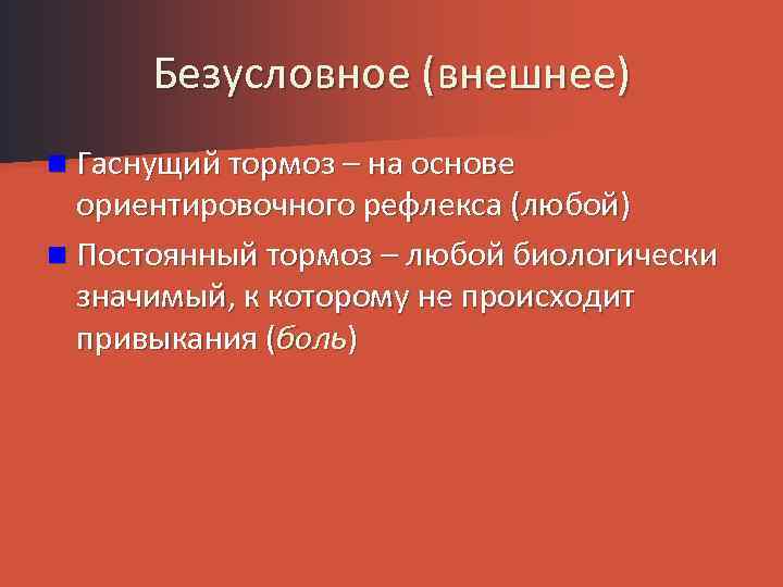 Безусловное (внешнее) n Гаснущий тормоз – на основе ориентировочного рефлекса (любой) n Постоянный тормоз