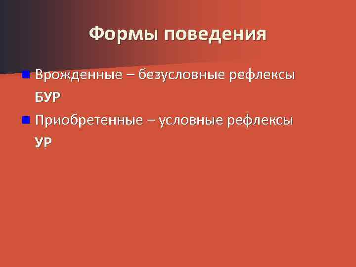 Формы поведения n Врожденные – безусловные рефлексы БУР n Приобретенные – условные рефлексы УР
