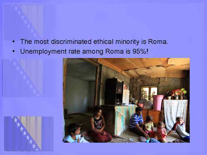  • The most discriminated ethical minority is Roma. • Unemployment rate among Roma