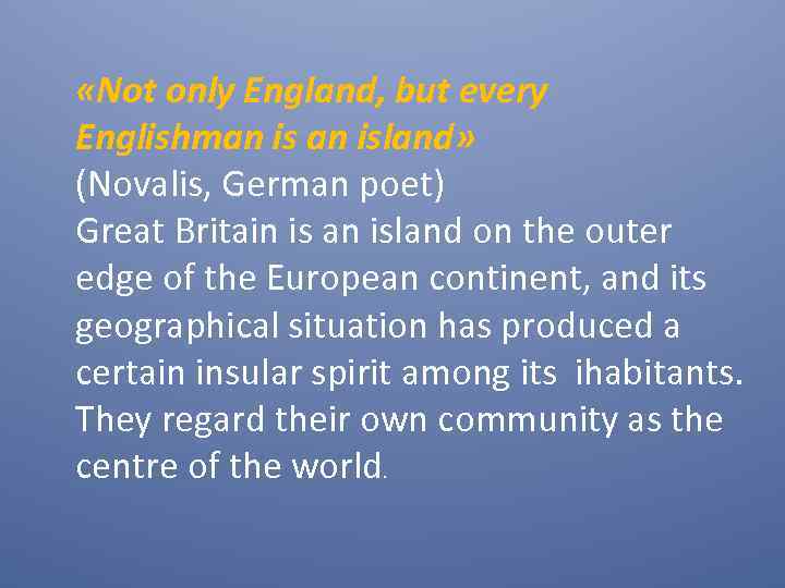  «Not only England, but every Englishman island» (Novalis, German poet) Great Britain is