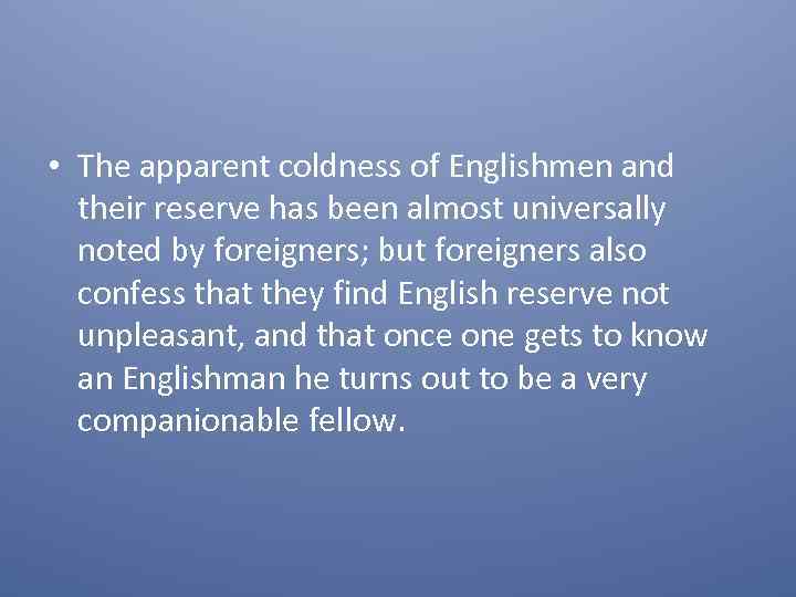  • The apparent coldness of Englishmen and their reserve has been almost universally