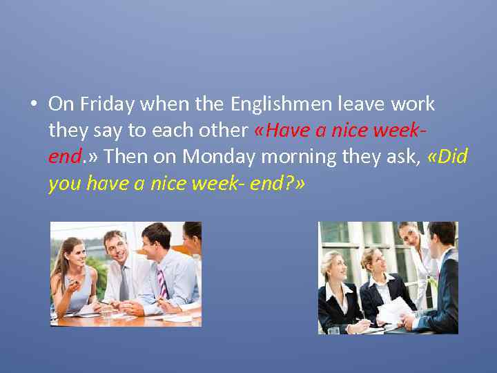  • On Friday when the Englishmen leave work they say to each other