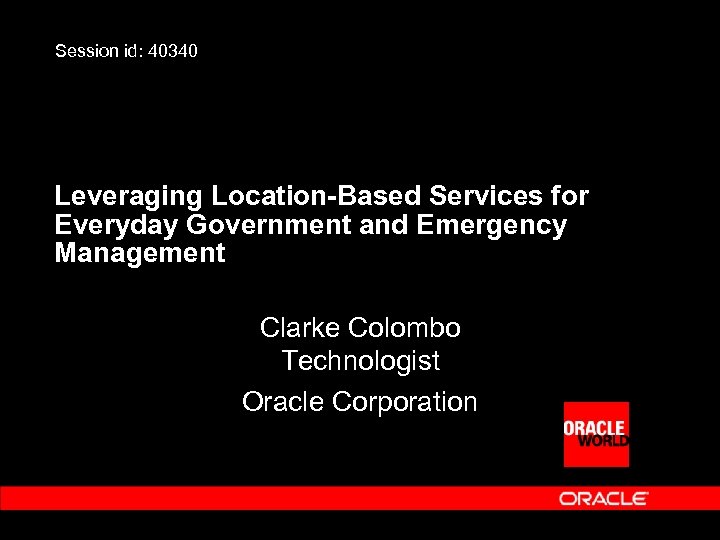 Session id: 40340 Leveraging Location-Based Services for Everyday Government and Emergency Management Clarke Colombo