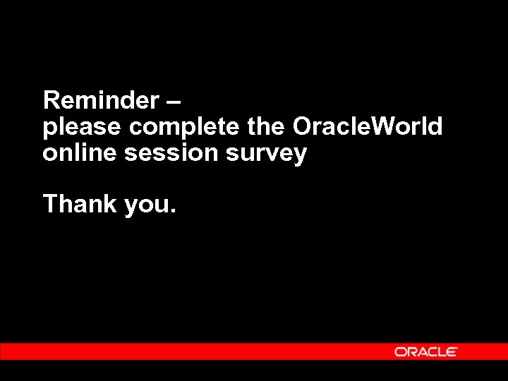 Reminder – please complete the Oracle. World online session survey Thank you. 
