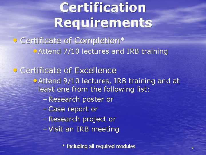 Certification Requirements • Certificate of Completion* • Attend 7/10 lectures and IRB training •