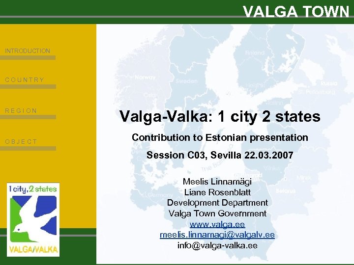 VALGA TOWN INTRODUCTION COUNTRY REGION OBJECT Valga-Valka: 1 city 2 states Contribution to Estonian