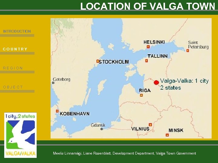 LOCATION OF VALGA TOWN INTRODUCTION COUNTRY REGION OBJECT Meelis Linnamägi, Liane Rosenblatt, Development Department,