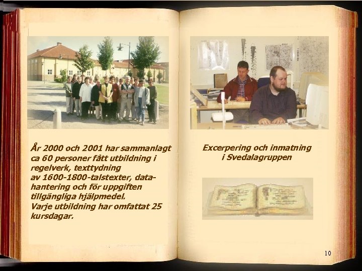 År 2000 och 2001 har sammanlagt ca 60 personer fått utbildning i regelverk, texttydning