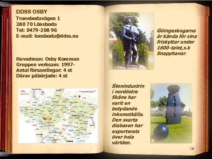 DDSS OSBY Tranebodavägen 1 280 70 Lönsboda Tel: 0479 -208 96 E-mail: lonsboda@ddss. nu