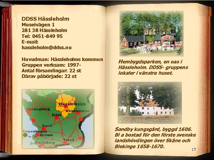 DDSS Hässleholm Museivägen 1 281 38 Hässleholm Tel: 0451 -849 95 E-mail: hassleholm@ddss. nu