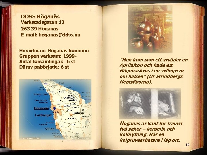 DDSS Höganäs Verkstadsgatan 13 263 39 Höganäs E-mail: hoganas@ddss. nu Huvudman: Höganäs kommun Gruppen