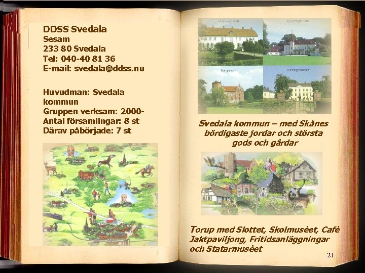 DDSS Svedala Sesam 233 80 Svedala Tel: 040 -40 81 36 E-mail: svedala@ddss. nu