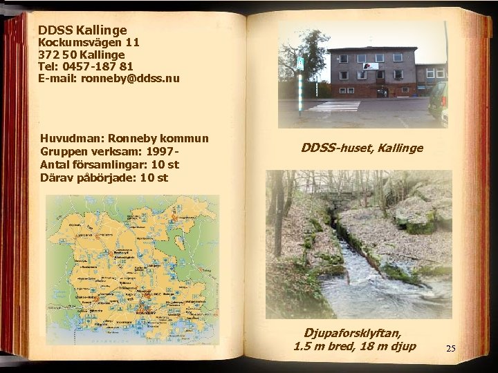 DDSS Kallinge Kockumsvägen 11 372 50 Kallinge Tel: 0457 -187 81 E-mail: ronneby@ddss. nu