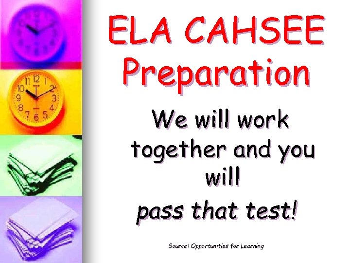 ELA CAHSEE Preparation We will work together and you will pass that test! Source: